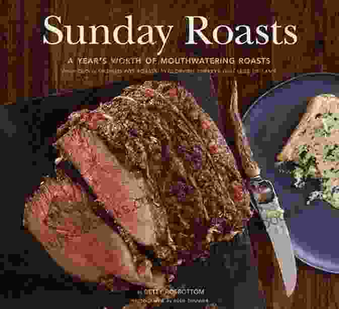 A Year's Worth Of Mouthwatering Roasts Book Cover Sunday Roasts: A Year S Worth Of Mouthwatering Roasts From Old Fashioned Pot Roasts To Glorious Turkeys And Legs Of Lamb