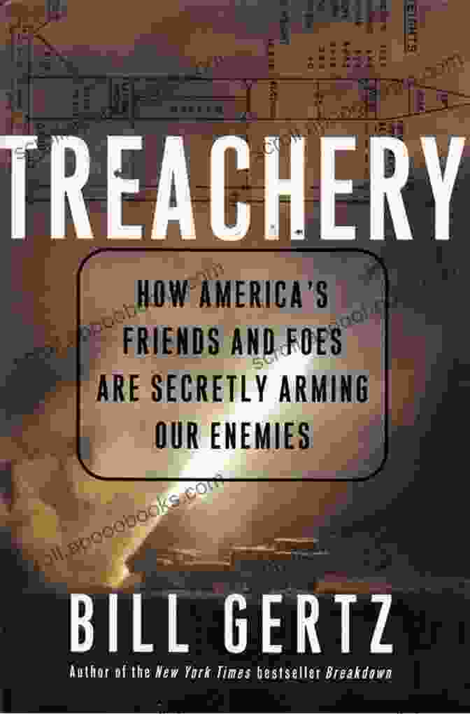 Book Cover Of 'How America Friends And Foes Are Secretly Arming Our Enemies' Treachery: How America S Friends And Foes Are Secretly Arming Our Enemies