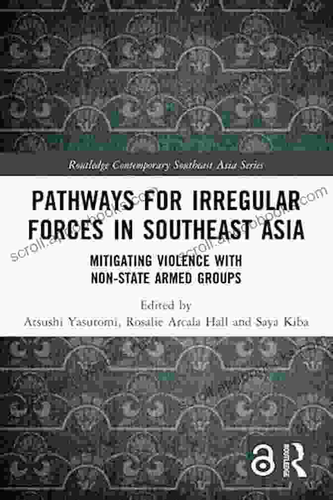 Book Cover Of Pathways For Irregular Forces In Southeast Asia Pathways For Irregular Forces In Southeast Asia: Mitigating Violence With Non State Armed Groups (Routledge Contemporary Southeast Asia Series)