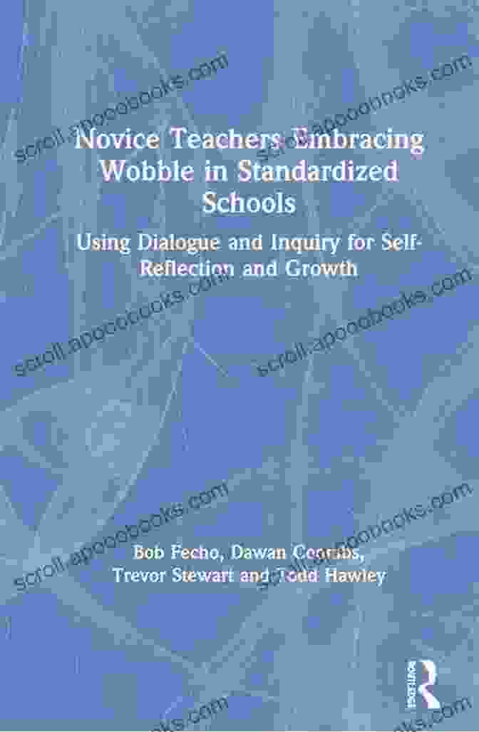 Book Cover Of Using Dialogue And Inquiry For Self Reflection And Growth: A Journey Of Inner Transformation Novice Teachers Embracing Wobble In Standardized Schools: Using Dialogue And Inquiry For Self Reflection And Growth