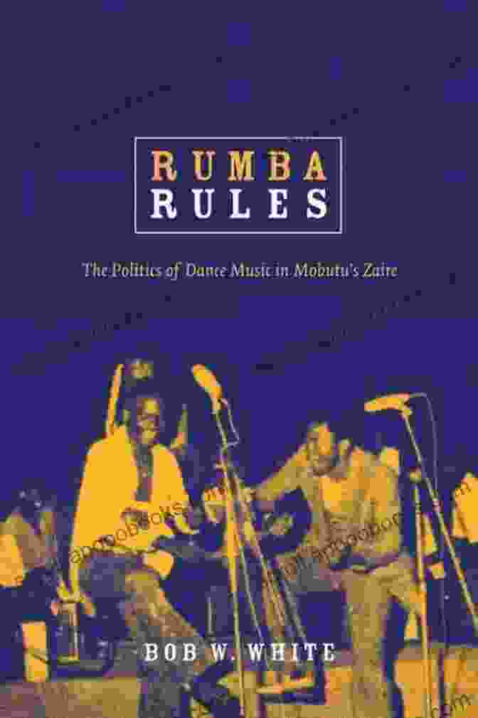 Book Cover: The Politics Of Dance Music In Mobutu Zaire Rumba Rules: The Politics Of Dance Music In Mobutu S Zaire