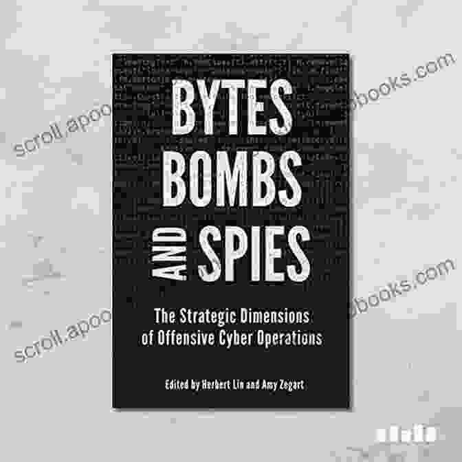 Bytes, Bombs, And Spies Book Cover Bytes Bombs And Spies: The Strategic Dimensions Of Offensive Cyber Operations