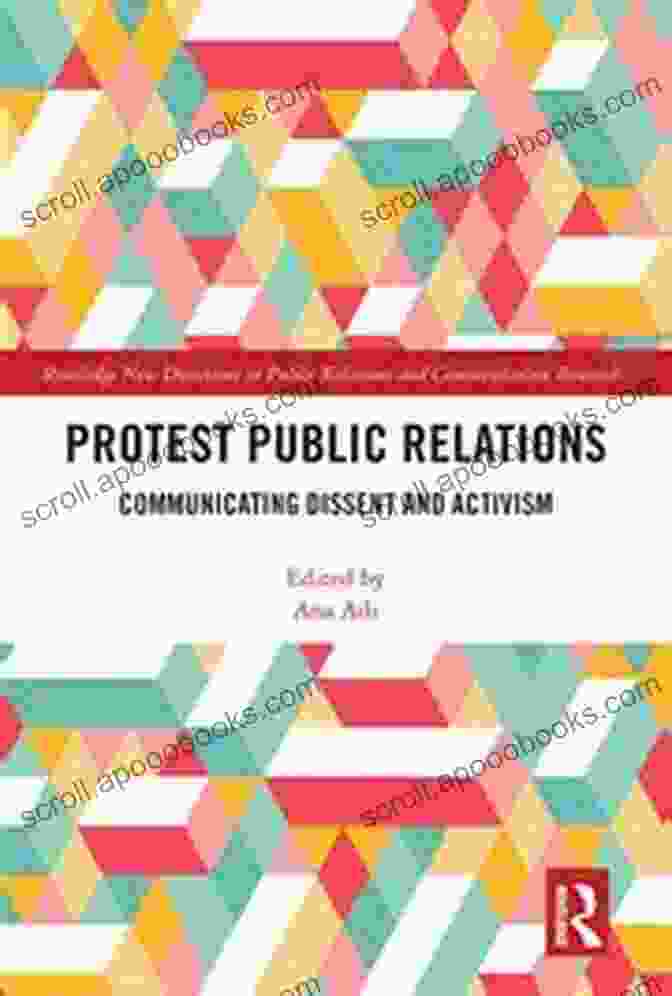 Communicating Dissent And Activism Book Cover Protest Public Relations: Communicating Dissent And Activism (Routledge New Directions In PR Communication Research)