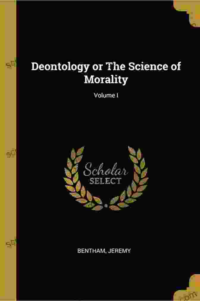 Deontology: The Science Of Morality Volume I Deontology Or The Science Of Morality In Two Volumes