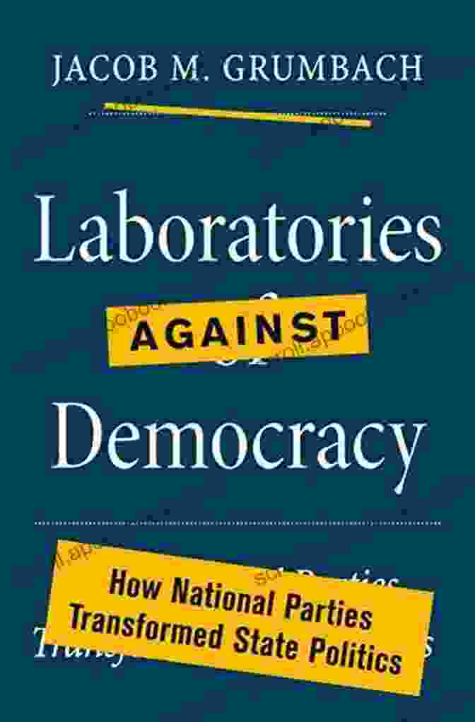 How National Parties Transformed State Politics Laboratories Against Democracy: How National Parties Transformed State Politics (Princeton Studies In American Politics: Historical International And Comparative Perspectives 182)