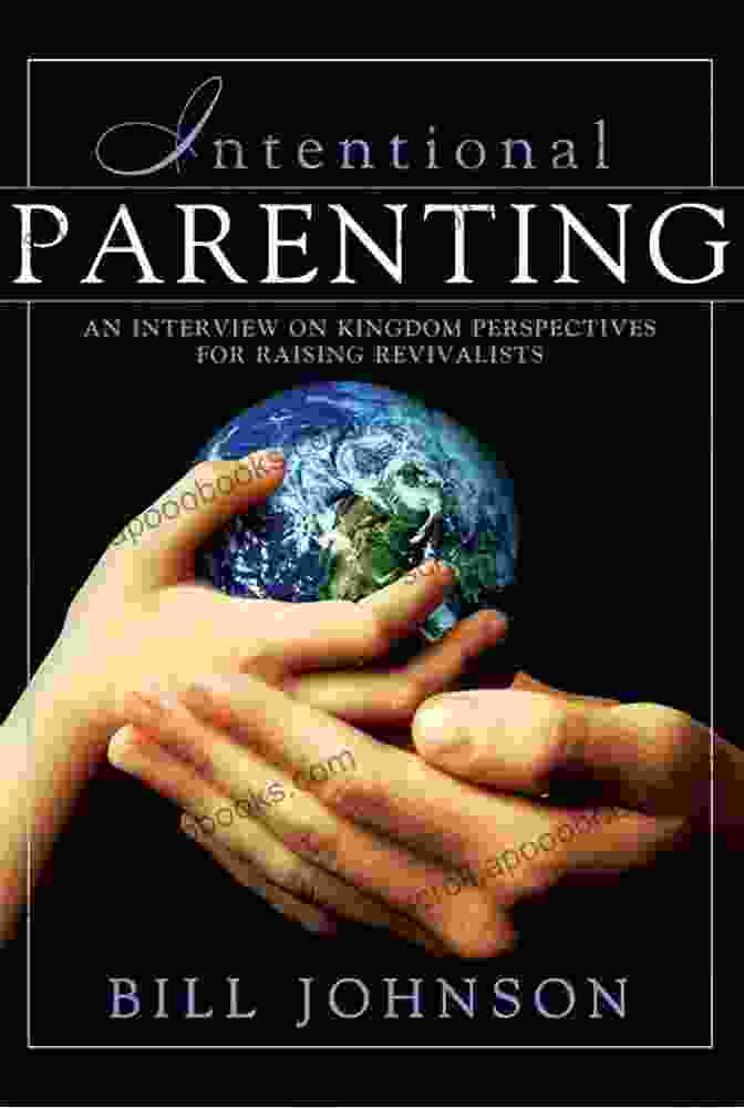 Intentional Parenting: Raising Revivalists Intentional Parenting : Kingdom Perspective On Raising Revivalists