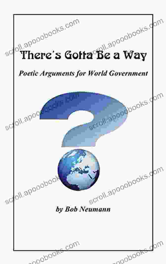 Poetic Arguments For World Government Book Cover There S Gotta Be A Way: Poetic Arguments For World Government