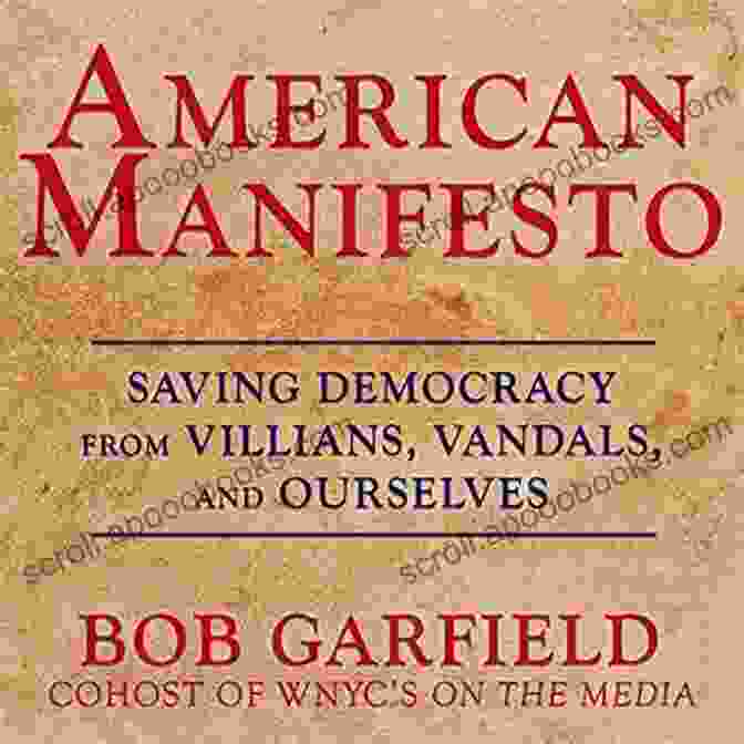 Saving Democracy From Villains, Vandals, And Ourselves American Manifesto: Saving Democracy From Villains Vandals And Ourselves