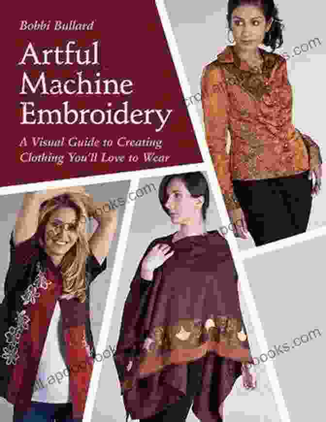 Sustainable Fashion Choices Artful Machine Embroidery: A Visual Guide To Creating Clothing You Ll Love To Wear