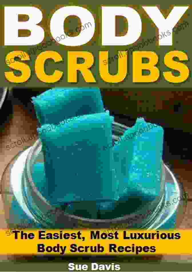 The Easiest Most Rejuvenating Body Scrub Recipes Book Body Scrubs: The Easiest Most Rejuvenating Body Scrub Recipes