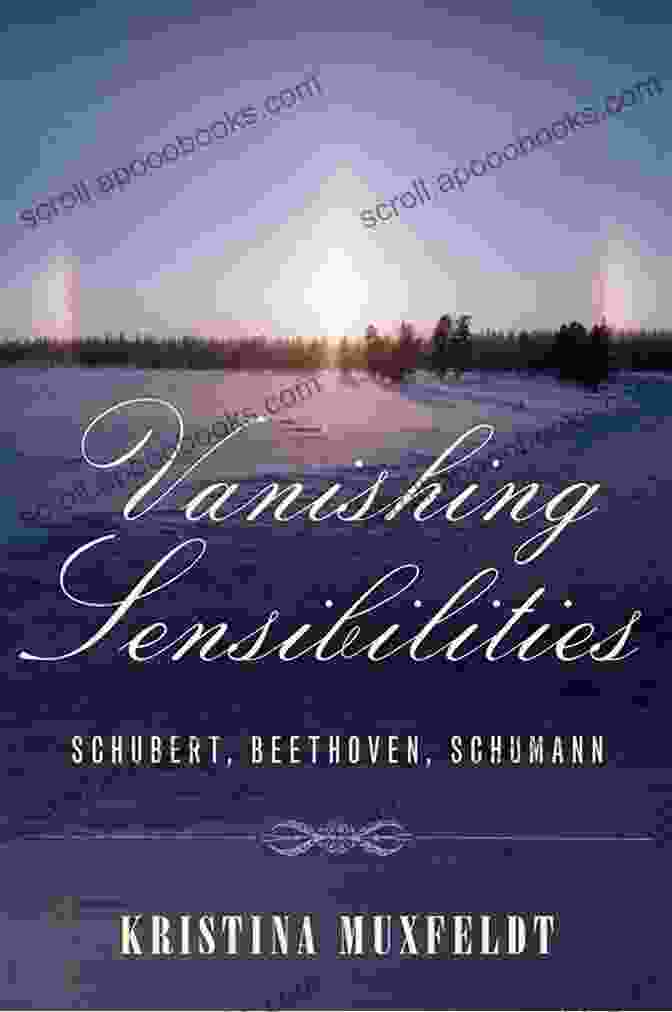 Vanishing Sensibilities: Schubert, Beethoven, And Schumann Vanishing Sensibilities: Schubert Beethoven Schumann