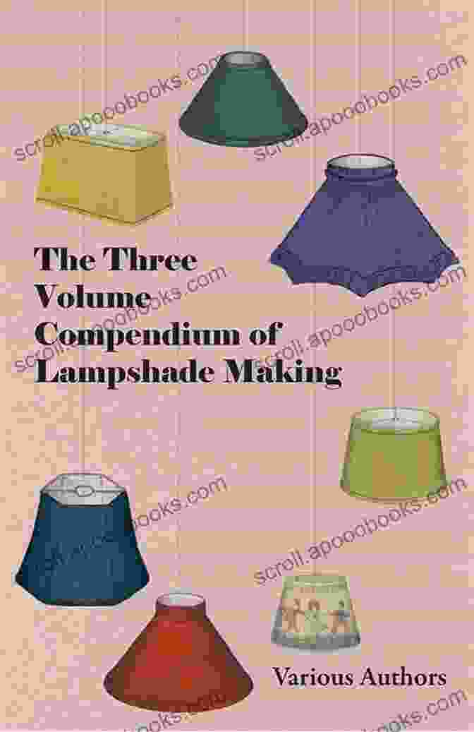 Volume I Of The Three Volume Compendium Of Lampshade Making: The Foundations Of Lampshade Making The Three Volume Compendium Of Lampshade Making