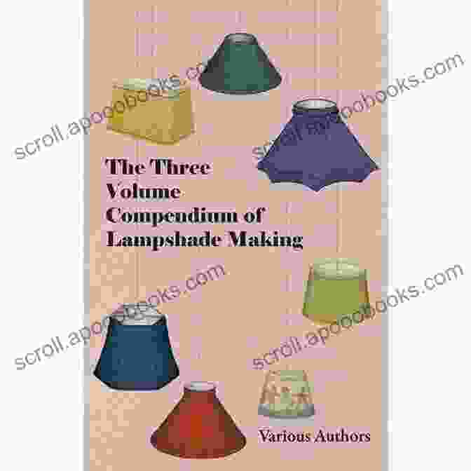 Volume II Of The Three Volume Compendium Of Lampshade Making: Crafting Custom Lampshades The Three Volume Compendium Of Lampshade Making