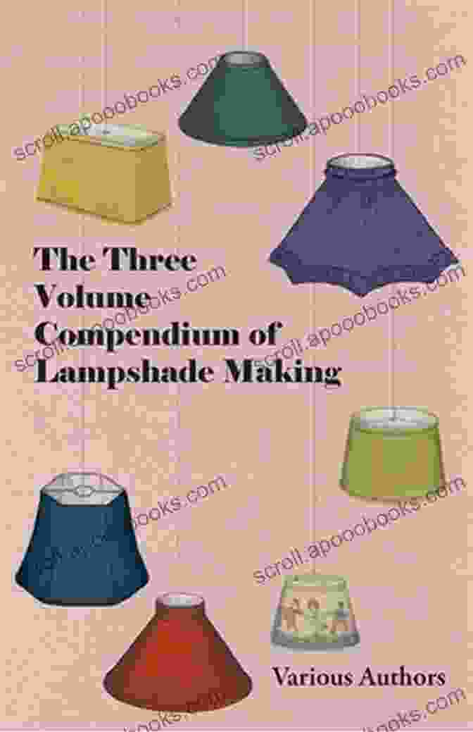 Volume III Of The Three Volume Compendium Of Lampshade Making: Mastering Advanced Techniques The Three Volume Compendium Of Lampshade Making