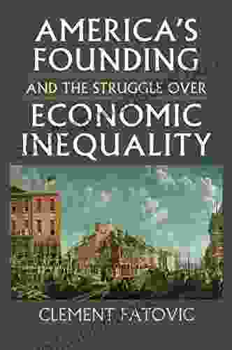 America s Founding and the Struggle over Economic Inequality (Constitutional Thinking)