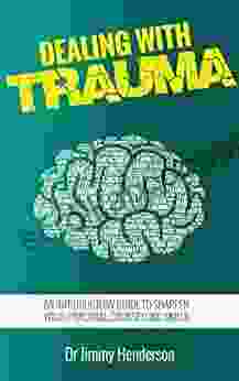 Dealing With Trauma: An Introductory Guide To Sharpen Your Practical Counselling Skills
