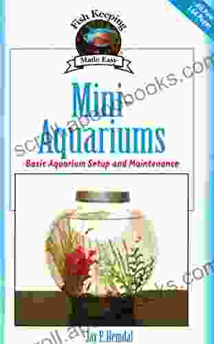 Mini Aquariums: Basic Aquarium Setup and Maintenance (Fish Keeping Made Easy)