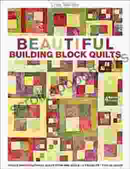 Beautiful Building Block Quilts: Create Improvisational Quilts from One Block