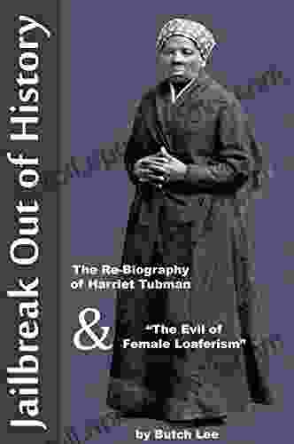 Jailbreak Out of History: the Rebiography of Harriet Tubman The Evil of Female Loaferism