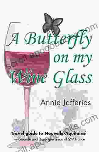 A butterfly on my wine glass: Travel guide to Nouvelle Aquitaine: the Gironde and Dordogne areas of SW France