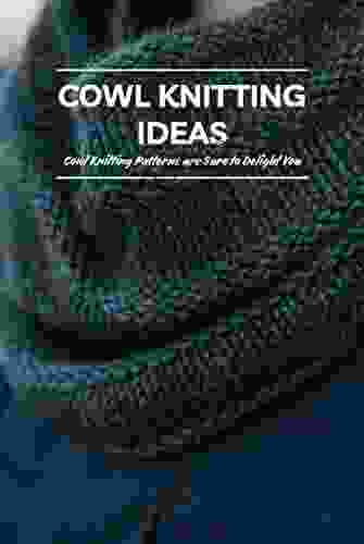 Cowl Knitting Ideas: Cowl Knitting Patterns are Sure to Delight You: Knit Stylish Cowl