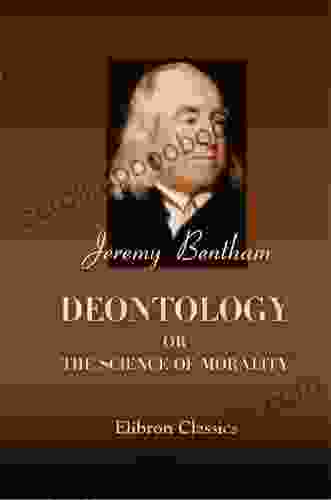 Deontology Or The Science Of Morality In Two Volumes