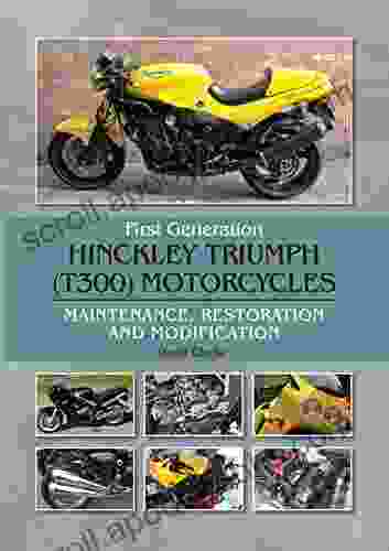 First Generation Hinckley Triumph (T300) Motorcycles: Maintenance Restoration And Modification