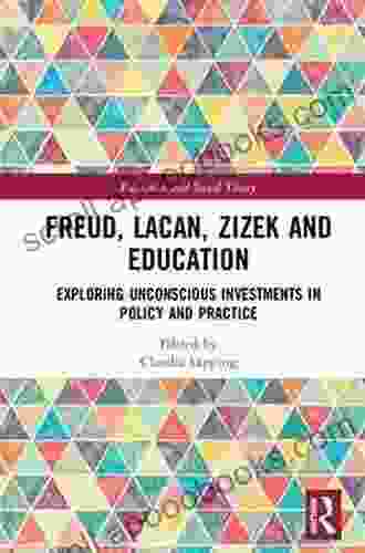 Freud Lacan Zizek And Education: Exploring Unconscious Investments In Policy And Practice (Education And Social Theory)