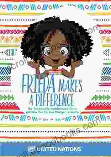 Frieda Makes A Difference: The Sustainable Development Goals and How You Too Can Change the World