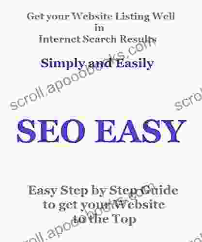 SEO EASY: Get Your Website Listing Well In Search Engine Results Simply And Easily Easy Step By Step Guide To Get Your Website To The Top