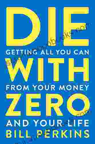 Die With Zero: Getting All You Can From Your Money And Your Life