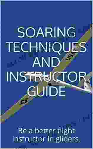 Glider Pilot Techniques and Instructor Guide: Be a better pilot and flight instructor in gliders