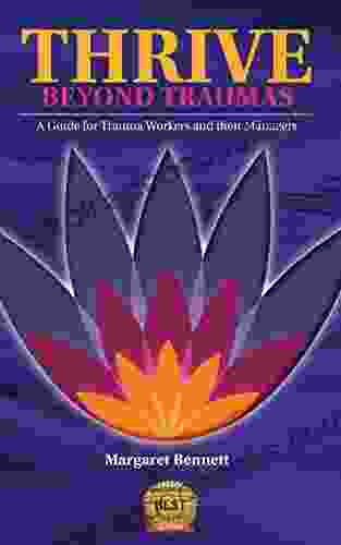 Thrive Beyond Traumas: A Guide For Trauma Workers And Their Managers