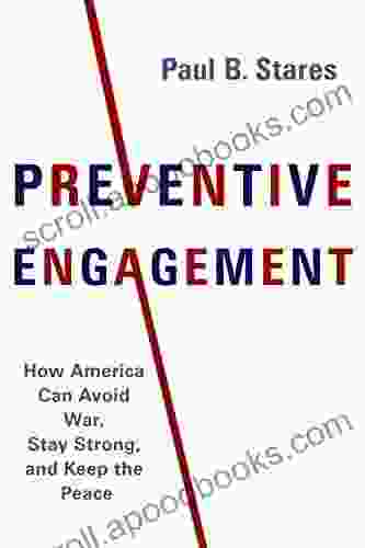 Preventive Engagement: How America Can Avoid War Stay Strong And Keep The Peace (A Council On Foreign Relations Book)