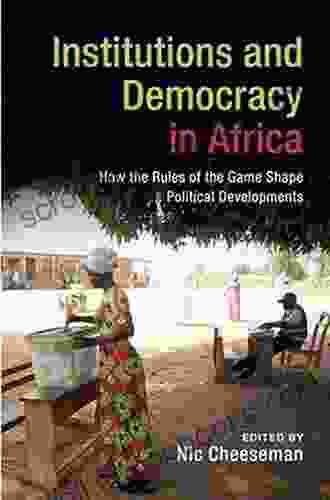 Institutions And Democracy In Africa: How The Rules Of The Game Shape Political Developments