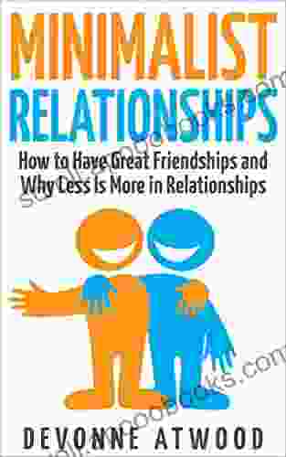 Minimalist Relationships: How to Have Great Friendships and Why Less is More in Relationships