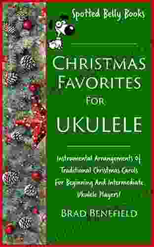 Christmas Favorites For Ukulele: Instrumental Arrangements Of Traditional Christmas Carols For Beginning And Intermediate Ukulele Players