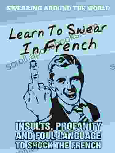 Learn to Swear in French: Insults Profanity and Foul Language to Shock the French (Swearing Around The World 1)