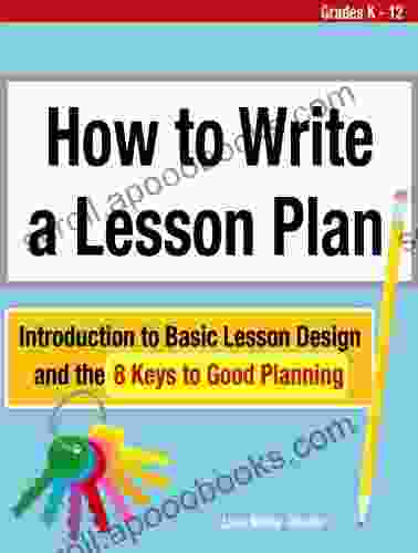 How To Write A Lesson Plan: Introduction To Basic Lesson Design And The 8 Keys To Good Planning