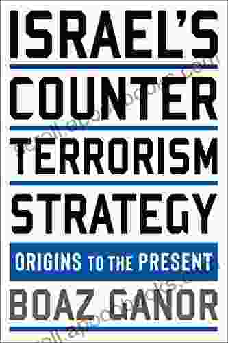 Israel s Counterterrorism Strategy: Origins to the Present (Columbia Studies in Terrorism and Irregular Warfare)