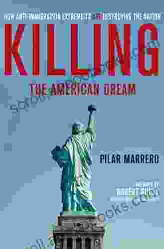 Killing The American Dream: How Anti Immigration Extremists Are Destroying The Nation