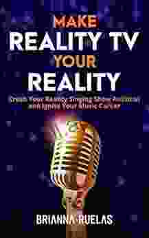 Make Reality TV Your Reality: Crush Your Reality Singing Show Audition And Ignite Your Music Career