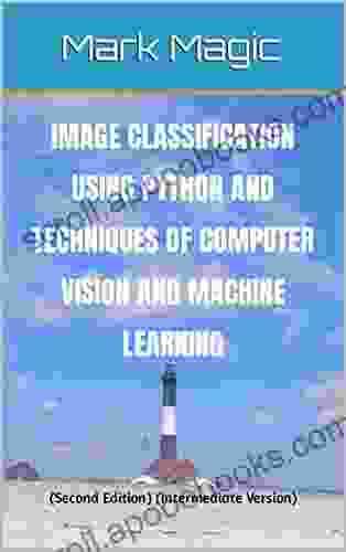 Image Classification Using Python And Techniques Of Computer Vision And Machine Learning: (Second Edition Intermediate Version)