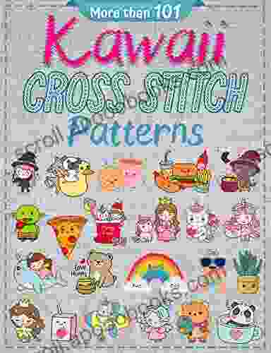 More Than 101 Kawaii Cross Stitch Patterns: Modern Counted Cross Stitch Patterns Easy Cute Designs For Beginners Themes (Animals Creatures Nature Christmas Valentine Halloween Drinks Food)