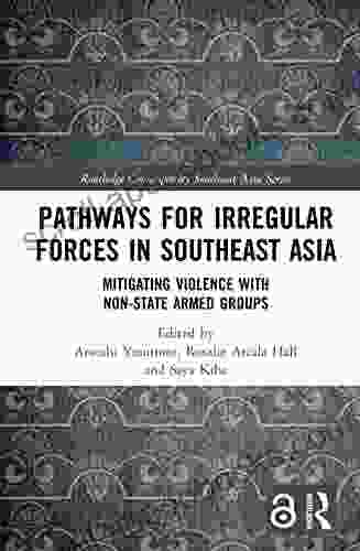 Pathways for Irregular Forces in Southeast Asia: Mitigating Violence with Non State Armed Groups (Routledge Contemporary Southeast Asia Series)