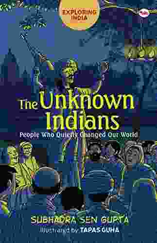 The Unknown Indians: People Who Quietly Changed Our World (Exploring India)