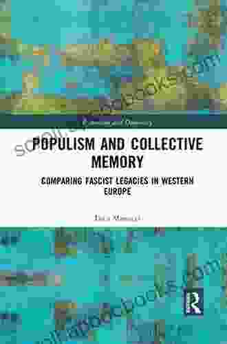 Populism And Collective Memory: Comparing Fascist Legacies In Western Europe (Routledge Studies In Extremism And Democracy)