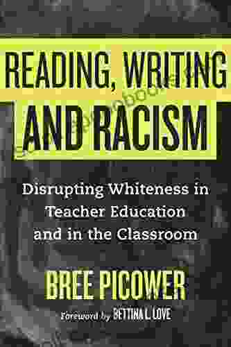 Reading Writing And Racism: Disrupting Whiteness In Teacher Education And In The Classroom