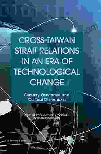 Cross Taiwan Strait Relations In An Era Of Technological Change: Security Economic And Cultural Dimensions (St Antony S Series)