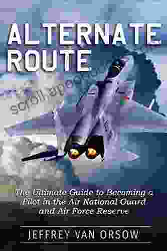 Alternate Route: The Ultimate Guide To Becoming A Pilot In The Air National Guard And Air Force Reserve